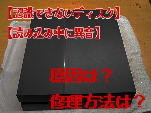 【認識できないディスク】　PS4のゲームソフトを読み込めない原因と修理方法